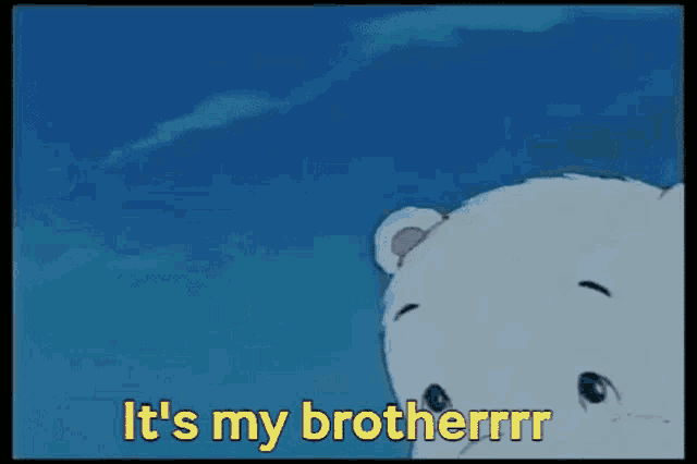 a cartoon polar bear is saying it 's my brother