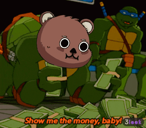 teenage mutant ninja turtles holding stacks of money and a teddy bear saying show me the money baby !