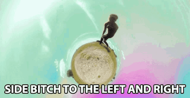 a person is standing on a small planet with the words side bitch to the left and right
