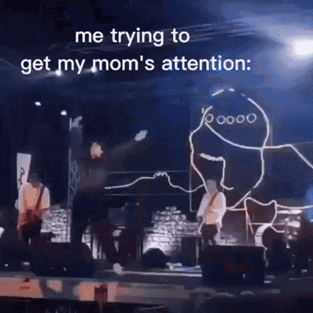 a group of people on a stage with the words " me trying to get my mom 's attention "