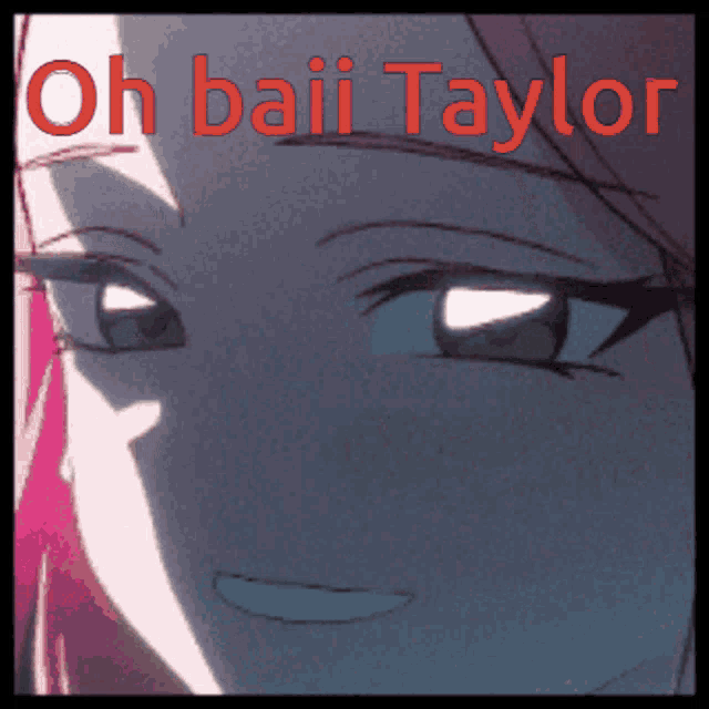 a close up of a girl 's face with the words oh baiii taylor above it