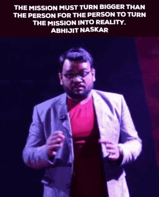 the mission must turn bigger than the person for the person to turn the mission into reality abhijit naskar