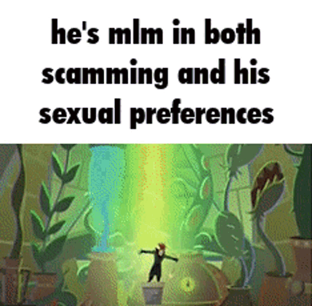 a cartoon of a man standing in front of a plant with the words he 's mln in both scamming and his sexual preferences