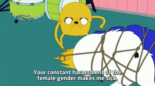 a cartoon says " your constant harrassment of the female gender makes me sick "