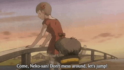 a girl and a monster on a bridge with the words come neko-san do n't mess around let 's jump