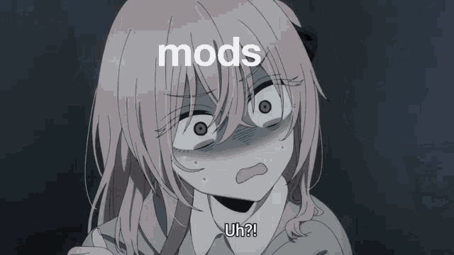 a girl with a shocked look on her face says mods uh ?!