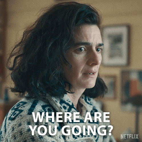 a woman in a sweater says " where are you going "
