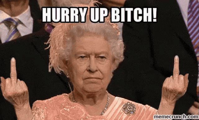 queen elizabeth ii giving the middle finger with the caption hurry up bitch ..