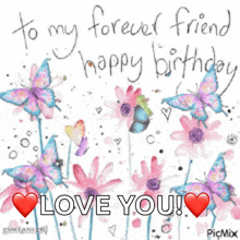 a birthday card with flowers and butterflies and the words to my forever friend happy birthday love you