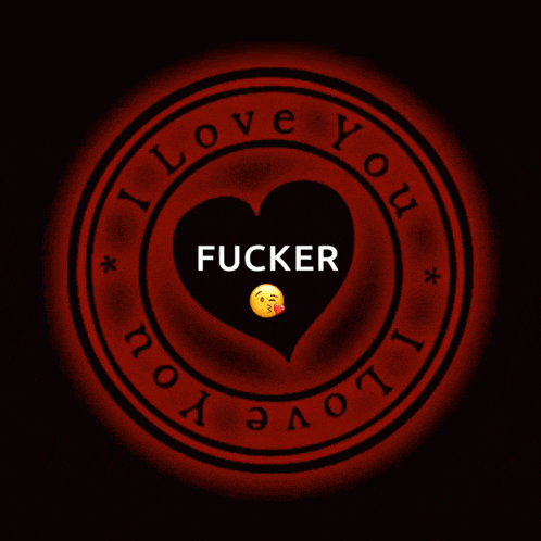 a red circle with the words " i love you fucker " on it