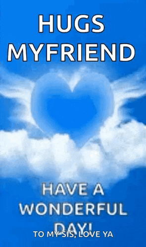 a blue background with a heart in the clouds and the words hugs my friend have a wonderful day to my sis love ya