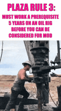 plaza rule 3 must work a prerequisite 5 years on an oil rig before you can be considered for mod ..
