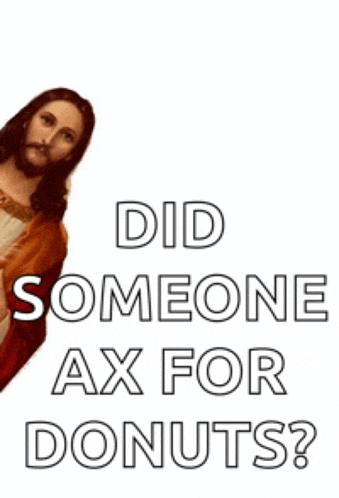 a picture of jesus with the words " did someone ax for donuts "
