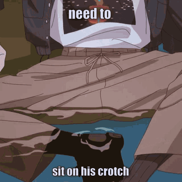 a cartoon of a person with the words need to sit on his crotch written on it