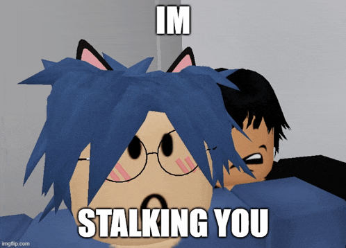 a cartoon character with blue hair and cat ears says " im stalking you "
