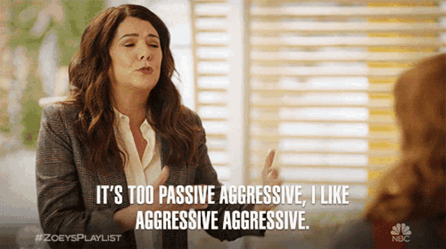 a woman says it 's too passive aggressive and likes aggressive aggressive