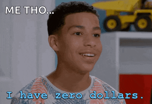 a young boy says " me tho " and " i have zero dollars "