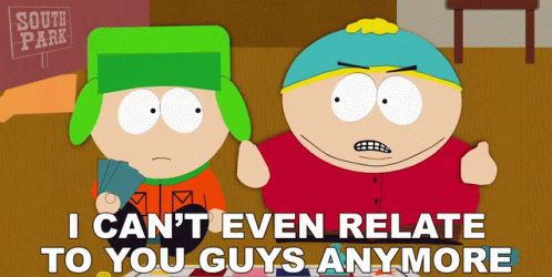 I Cant Even Relate To You Guys Anymore Because Youre Too Immature Eric Cartman GIF
