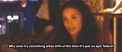 a woman is asking why even try something when 95% of the time it 's just an epic failure