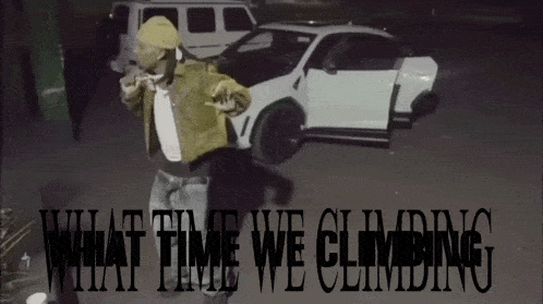 a man standing in front of a white car with the words what time we climbing written below him