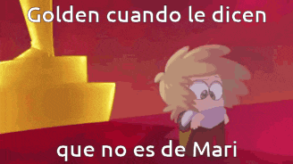 a cartoon character with the words golden cuando le dicen que no es de mari below it