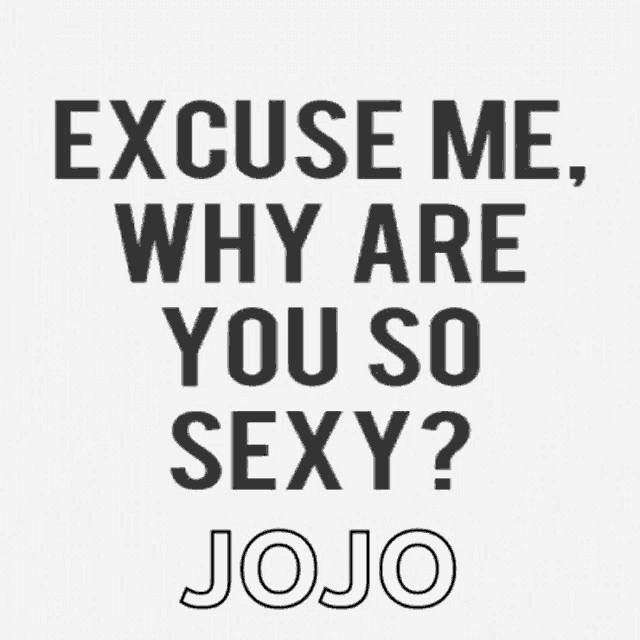 a poster that says `` excuse me , why are you so sexy ? jojo excuse me ''