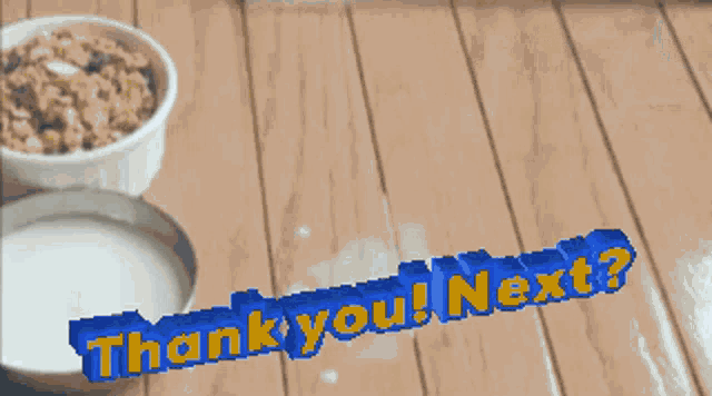 a wooden table with a bowl of cereal and a bowl of milk and the words thank you next