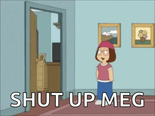 a cartoon of meg from family guy standing in a room with the words shut up meg written on the bottom .