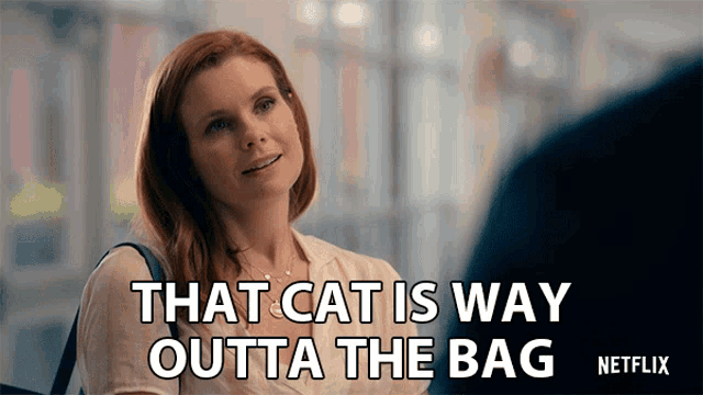 a woman says that cat is way outta the bag netflix