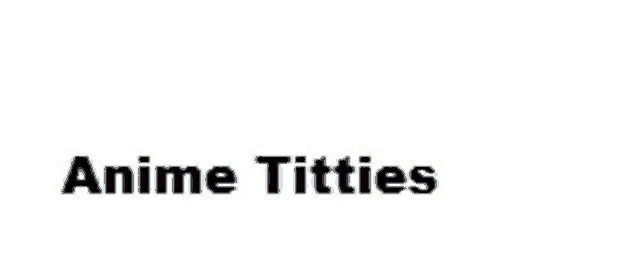 a white background with the words anime titties in black letters