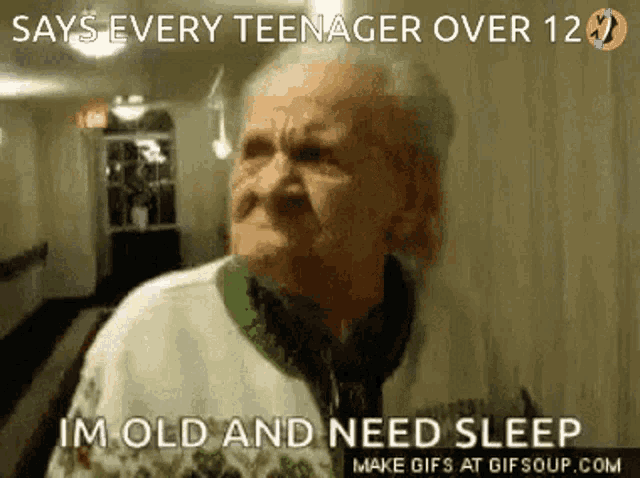 a picture of an elderly man with a caption that says every teenager over 12 im old and need sleep