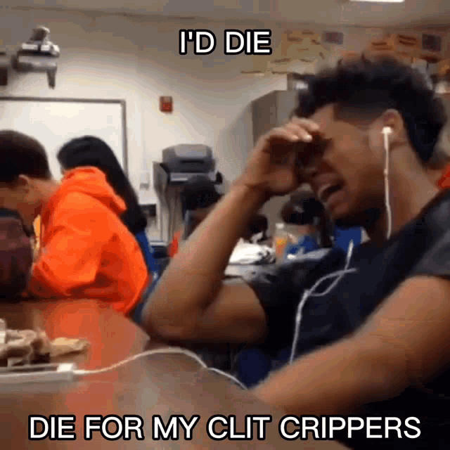 a man is crying in a classroom with a meme that says i 'd die die for my clit crippers