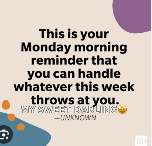 a monday morning reminder that you can handle whatever this week throws at you . my sweet darling unknown