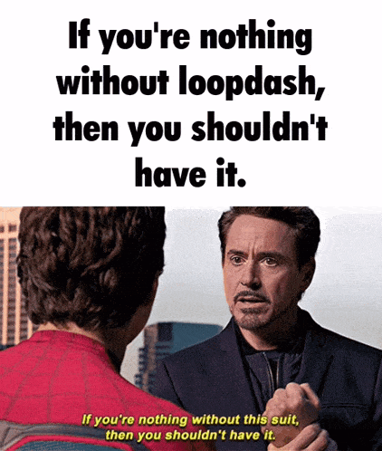a man in a suit is talking to another man in a suit with the caption if you 're nothing without loopdash