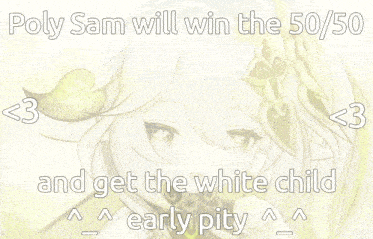 a picture of a girl with the words poly sam will win the 50/50 and get the white child early pity on it