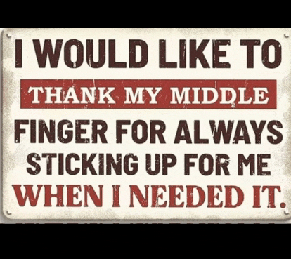 a sign says i would like to thank my middle finger for always sticking up for me when i needed it