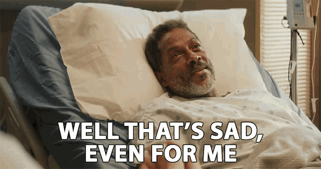 a man laying in a hospital bed with the words well that 's sad even for me