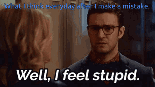 a man with glasses is talking to a woman with the words well i feel stupid below him