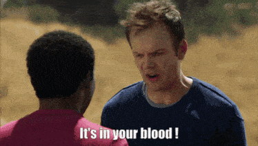 a man says it 's in your blood
