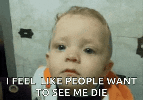 a baby with a sad look on his face says i feel like people want to see me die
