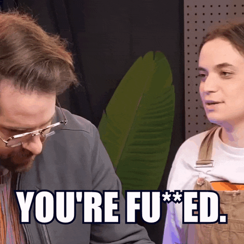 a man and a woman are standing next to each other and the man is saying you 're fu**ed