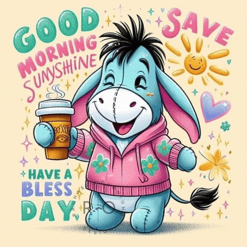 eeyore from winnie the pooh is holding a cup of coffee and says good morning sunshine