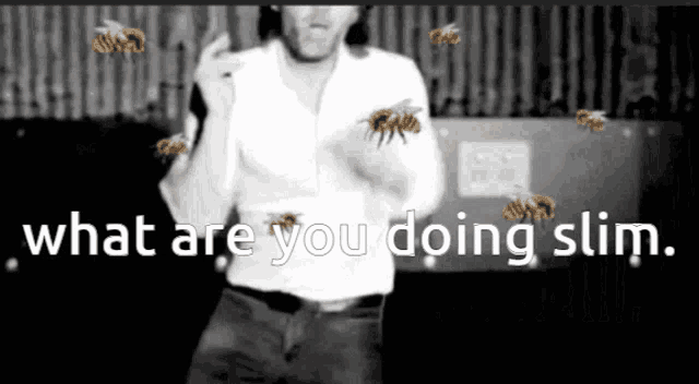 a man is surrounded by bees with the words what are you doing slim