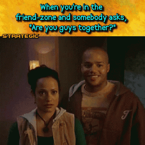when you 're in the friend zone and somebody asks " are you guys together ? "