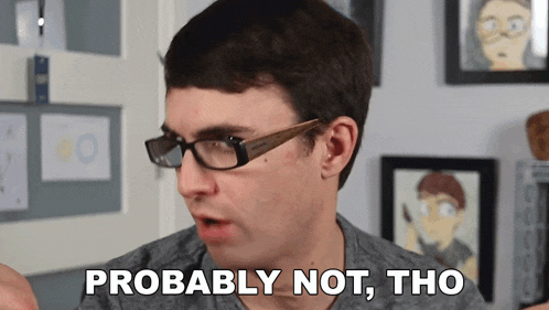 a man with glasses says probably not tho