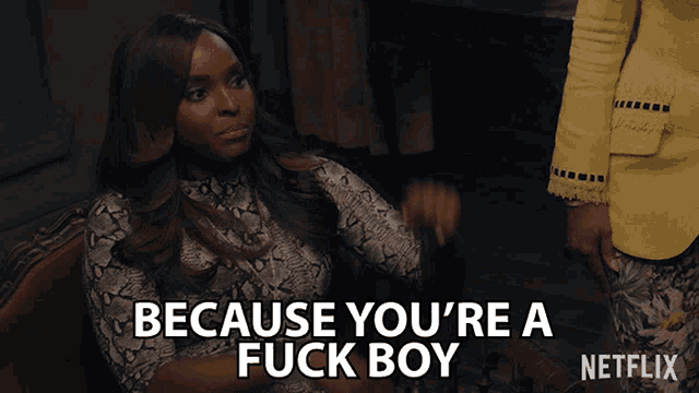 a woman says because you 're a fuck boy in a netflix advertisement