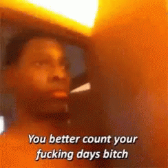 Threat You Better Count Your Days Bitch GIF - Threat You Better Count Your Days Bitch GIFs