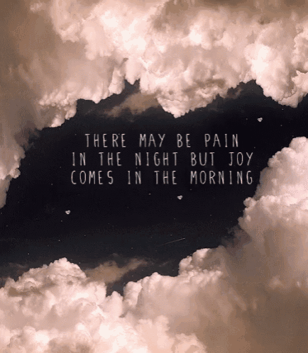 a cloudy sky with the words there may be pain in the night but joy comes in the morning written on it