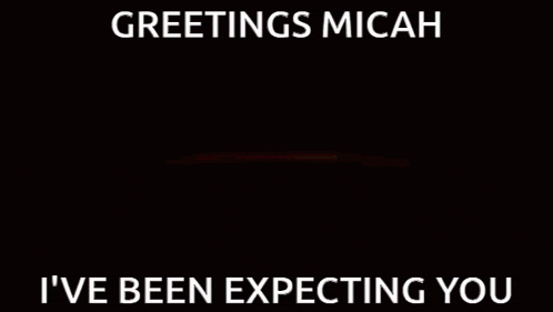 greetings micah i 've been expecting you is written on a black background