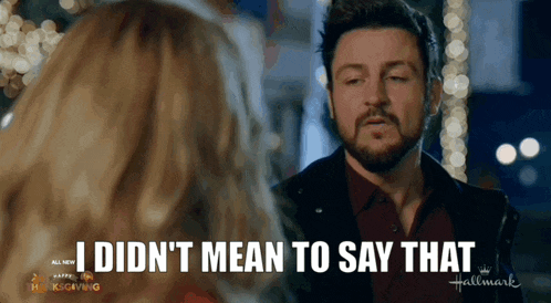 a man is talking to a woman and says " i didn 't mean to say that "